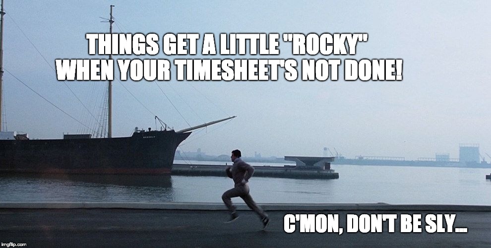 Rocky Timesheet Reminder | THINGS GET A LITTLE "ROCKY" WHEN YOUR TIMESHEET'S NOT DONE! C'MON, DON'T BE SLY... | image tagged in rocky timesheet reminder,timesheet reminder,timesheet meme | made w/ Imgflip meme maker