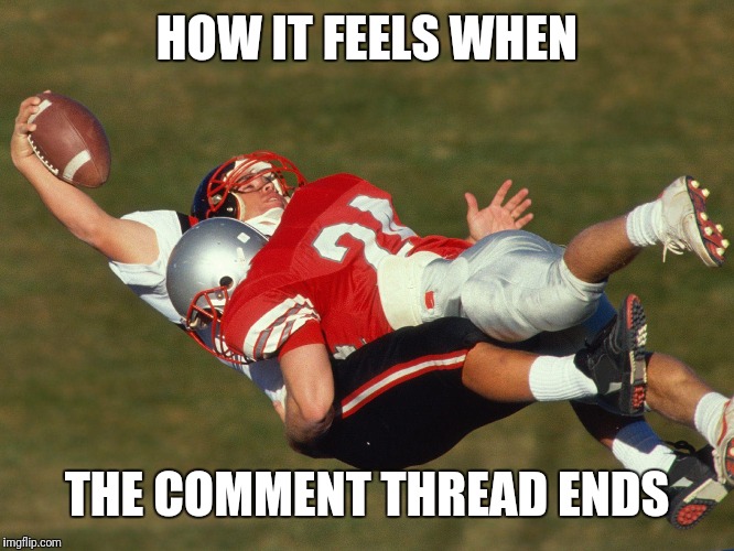 End of the Thread Week | March 7-13 | A BeyondTheComments Event | HOW IT FEELS WHEN; THE COMMENT THREAD ENDS | image tagged in air tackle,endofthread,beyondthecomments,palringo,btc | made w/ Imgflip meme maker