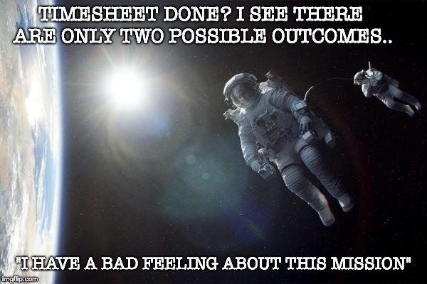 Gravity Timesheet Reminder | TIMESHEET DONE? I SEE THERE ARE ONLY TWO POSSIBLE OUTCOMES.. "I HAVE A BAD FEELING ABOUT THIS MISSION" | image tagged in gravity timesheet reminder,timesheet reminder,timesheet meme | made w/ Imgflip meme maker