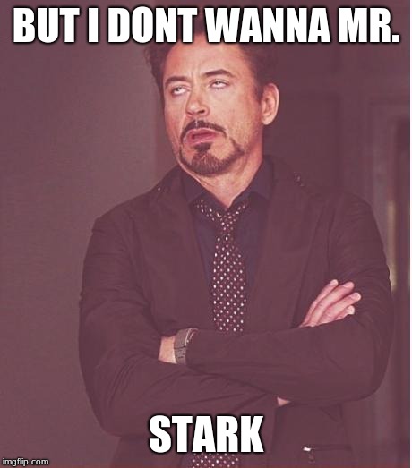 Face You Make Robert Downey Jr Meme | BUT I DONT WANNA MR. STARK | image tagged in memes,face you make robert downey jr | made w/ Imgflip meme maker
