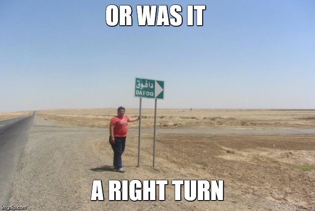 OR WAS IT A RIGHT TURN | made w/ Imgflip meme maker