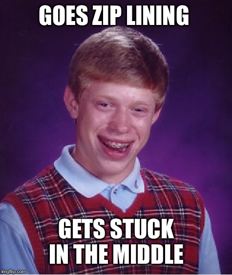 Bad Luck Brian | GOES ZIP LINING; GETS STUCK IN THE MIDDLE | image tagged in memes,bad luck brian,zip lining | made w/ Imgflip meme maker