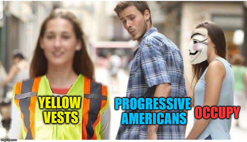 Hey, They've Been Here the Whole Time.... | PROGRESSIVE AMERICANS; YELLOW VESTS; OCCUPY | image tagged in yellow vests,progressives,americans,occupy,guy fawkes,distracted boyfriend | made w/ Imgflip meme maker