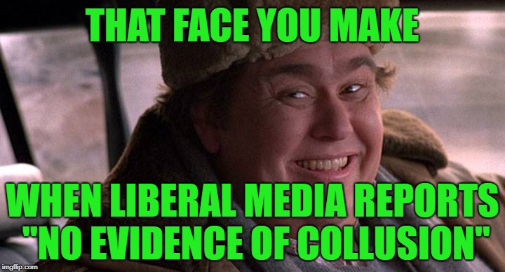 john candy happy | THAT FACE YOU MAKE; WHEN LIBERAL MEDIA REPORTS "NO EVIDENCE OF COLLUSION" | image tagged in john candy happy | made w/ Imgflip meme maker