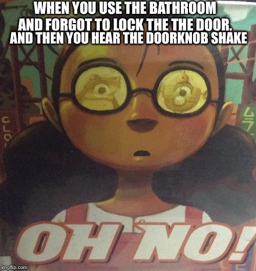 WHEN YOU USE THE BATHROOM AND FORGOT TO LOCK THE THE DOOR, AND THEN YOU HEAR THE DOORKNOB SHAKE | image tagged in poop | made w/ Imgflip meme maker