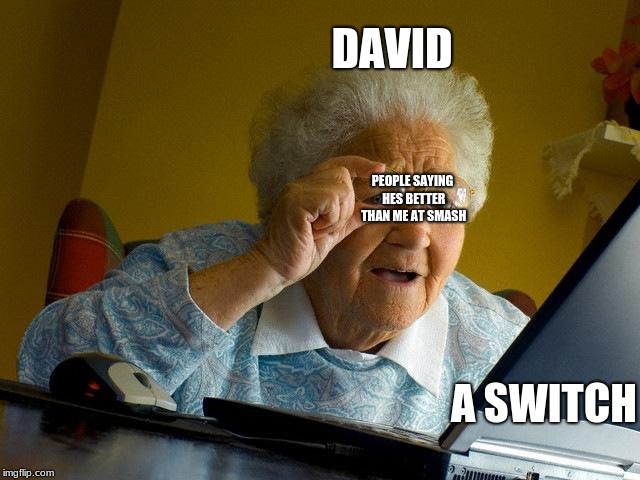 Grandma Finds The Internet Meme | DAVID; PEOPLE SAYING HES BETTER THAN ME AT SMASH; A SWITCH | image tagged in memes,grandma finds the internet | made w/ Imgflip meme maker