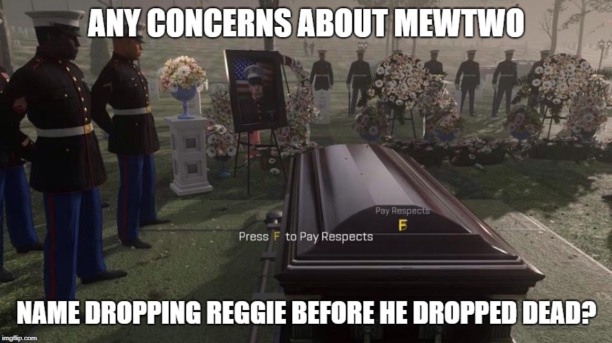 Press F to Pay Respects | ANY CONCERNS ABOUT MEWTWO; NAME DROPPING REGGIE BEFORE HE DROPPED DEAD? | image tagged in press f to pay respects | made w/ Imgflip meme maker