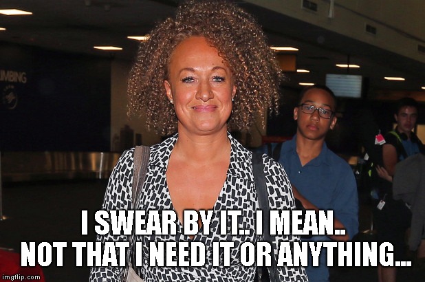 I SWEAR BY IT.. I MEAN.. NOT THAT I NEED IT OR ANYTHING... | made w/ Imgflip meme maker