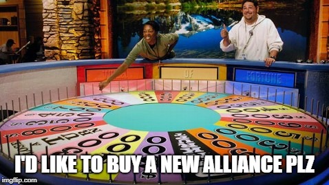 Wheel of fortune  | I'D LIKE TO BUY A NEW ALLIANCE PLZ | image tagged in wheel of fortune | made w/ Imgflip meme maker