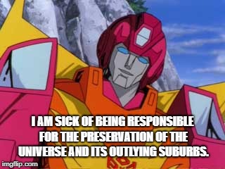 Hot Rod | I AM SICK OF BEING RESPONSIBLE FOR THE PRESERVATION OF THE UNIVERSE AND ITS OUTLYING SUBURBS. | image tagged in hot rod | made w/ Imgflip meme maker