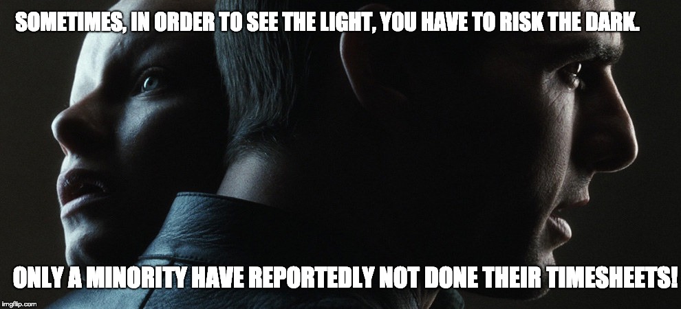 Minority Report Timesheet Reminder | SOMETIMES, IN ORDER TO SEE THE LIGHT, YOU HAVE TO RISK THE DARK. ONLY A MINORITY HAVE REPORTEDLY NOT DONE THEIR TIMESHEETS! | image tagged in minority report timesheet reminder,timesheet reminder,timesheet meme | made w/ Imgflip meme maker