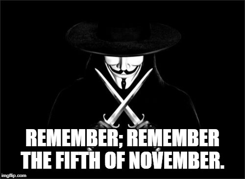 V For Vendetta Meme | REMEMBER; REMEMBER THE FIFTH OF NOVEMBER. | image tagged in memes,v for vendetta | made w/ Imgflip meme maker