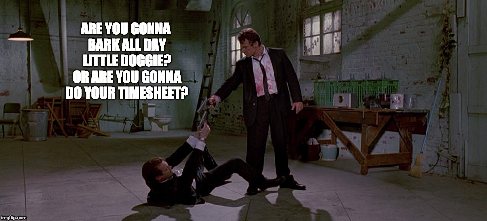 Reservoir Dogs TImesheet Reminder | ARE YOU GONNA BARK ALL DAY LITTLE DOGGIE? OR ARE YOU GONNA DO YOUR TIMESHEET? | image tagged in reservoir dogs,timesheet reminder,timesheet meme | made w/ Imgflip meme maker