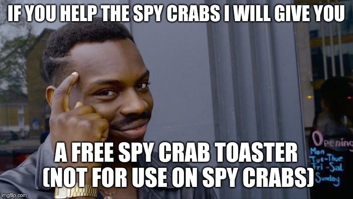Roll Safe Think About It Meme | IF YOU HELP THE SPY CRABS I WILL GIVE YOU A FREE SPY CRAB TOASTER (NOT FOR USE ON SPY CRABS) | image tagged in memes,roll safe think about it | made w/ Imgflip meme maker