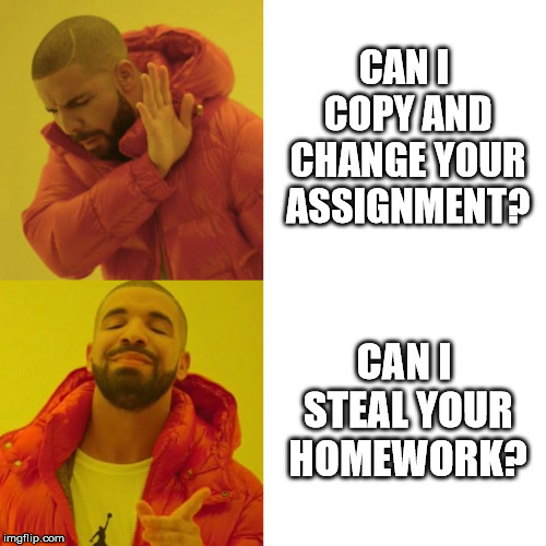Drake Blank | CAN I COPY AND CHANGE YOUR ASSIGNMENT? CAN I STEAL YOUR HOMEWORK? | image tagged in drake blank | made w/ Imgflip meme maker