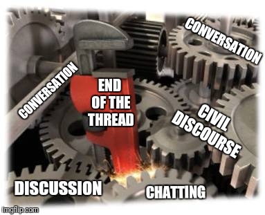 End of the Thread Week | March 7-13 | A BeyondTheComments Event | CONVERSATION; END OF THE THREAD; CONVERSATION; CIVIL DISCOURSE; DISCUSSION; CHATTING | image tagged in wrench/gears,endofthread,beyondthecomments,palringo,btc | made w/ Imgflip meme maker