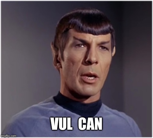 spock speaks | VUL  CAN | image tagged in spock speaks | made w/ Imgflip meme maker