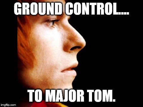 GROUND CONTROL.... TO MAJOR TOM. | made w/ Imgflip meme maker