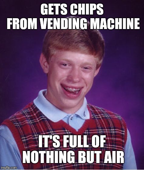 Bad Luck Brian | GETS CHIPS FROM VENDING MACHINE; IT'S FULL OF NOTHING BUT AIR | image tagged in memes,bad luck brian | made w/ Imgflip meme maker