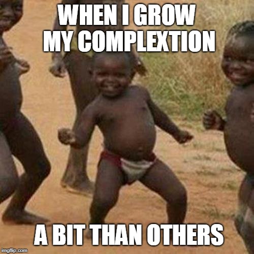 Third World Success Kid Meme | WHEN I GROW MY COMPLEXTION; A BIT THAN OTHERS | image tagged in memes,third world success kid | made w/ Imgflip meme maker