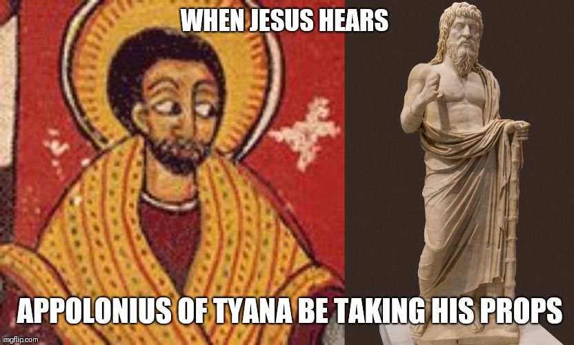 Identity theft  | WHEN JESUS HEARS; APPOLONIUS OF TYANA BE TAKING HIS PROPS | image tagged in philosophy | made w/ Imgflip meme maker