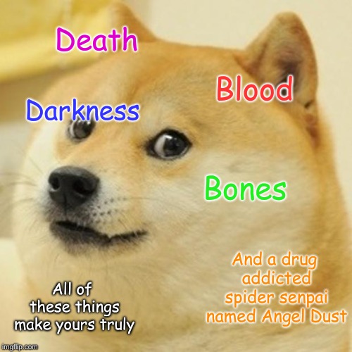 How to make a Shadow | Death; Blood; Darkness; Bones; And a drug addicted spider senpai named Angel Dust; All of these things make yours truly | image tagged in memes,doge | made w/ Imgflip meme maker