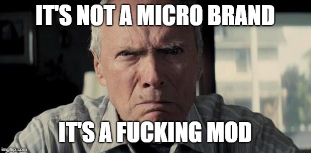 Mad Clint Eastwood | IT'S NOT A MICRO BRAND; IT'S A FUCKING MOD | image tagged in mad clint eastwood | made w/ Imgflip meme maker