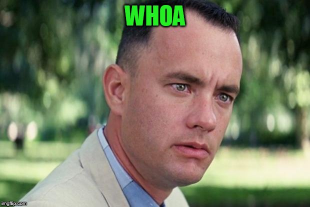 And Just Like That Meme | WHOA | image tagged in forrest gump | made w/ Imgflip meme maker