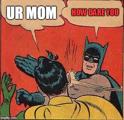 Batman Slapping Robin Meme | UR MOM; HOW DARE YOU | image tagged in memes,batman slapping robin | made w/ Imgflip meme maker