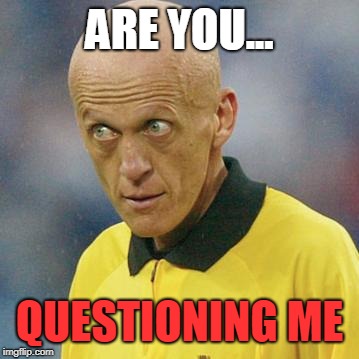 Are you serious? (Football) | ARE YOU... QUESTIONING ME | image tagged in are you serious football | made w/ Imgflip meme maker