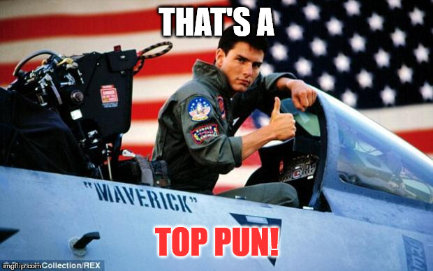 Top gun  | THAT'S A TOP PUN! | image tagged in top gun | made w/ Imgflip meme maker