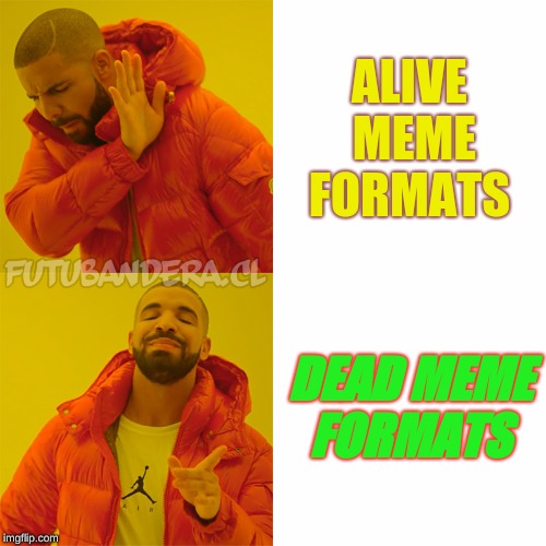 Drake Hotline Bling Meme | ALIVE MEME FORMATS; DEAD MEME FORMATS | image tagged in drake | made w/ Imgflip meme maker