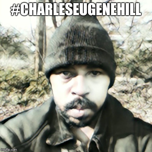 #charleseugenehill | #CHARLESEUGENEHILL | image tagged in charleseugenehill,charles-eugene-hill,charles_eugene_hill | made w/ Imgflip meme maker