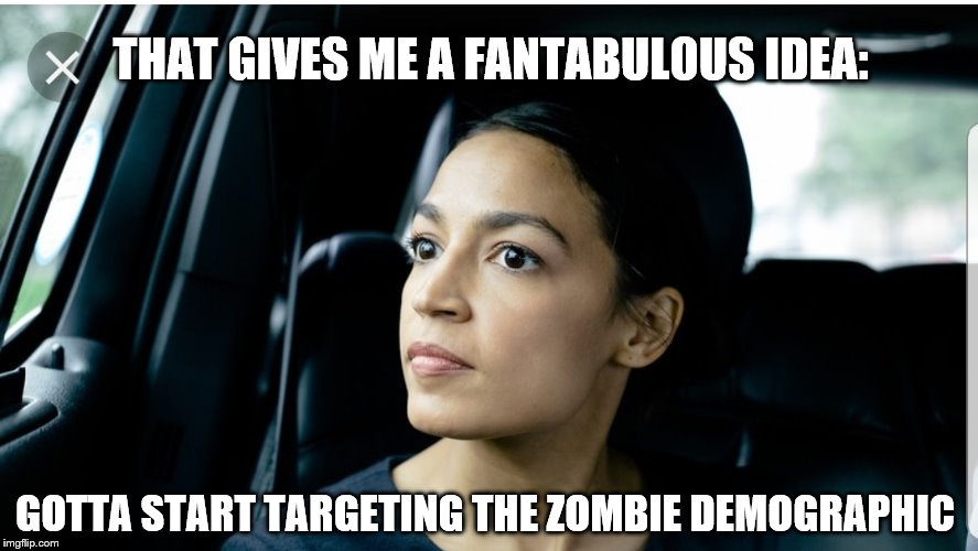 Alexandria Deep Thoughts | THAT GIVES ME A FANTABULOUS IDEA: GOTTA START TARGETING THE ZOMBIE DEMOGRAPHIC | image tagged in alexandria deep thoughts | made w/ Imgflip meme maker