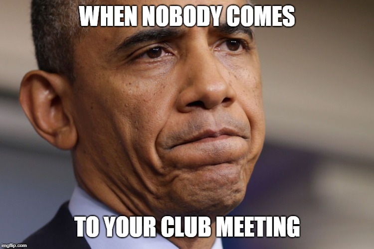Obama Disappointment  | WHEN NOBODY COMES; TO YOUR CLUB MEETING | image tagged in obama disappointment | made w/ Imgflip meme maker
