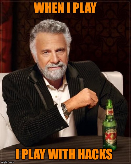 The Most Interesting Man In The World | WHEN I PLAY; I PLAY WITH HACKS | image tagged in memes,the most interesting man in the world | made w/ Imgflip meme maker