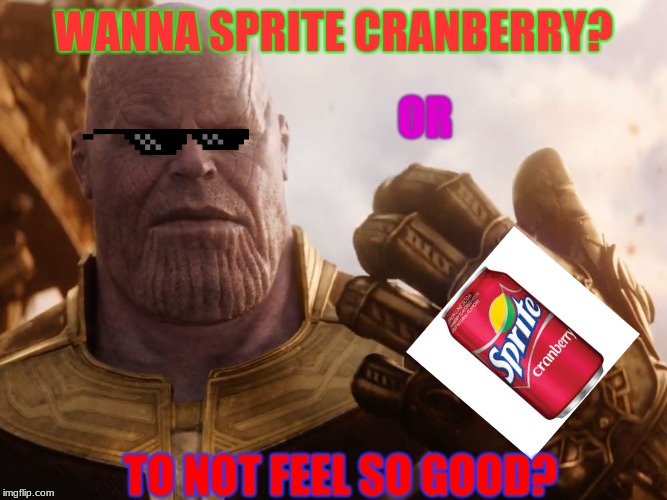 Thanos Smile | WANNA SPRITE CRANBERRY? OR; TO NOT FEEL SO GOOD? | image tagged in thanos smile | made w/ Imgflip meme maker