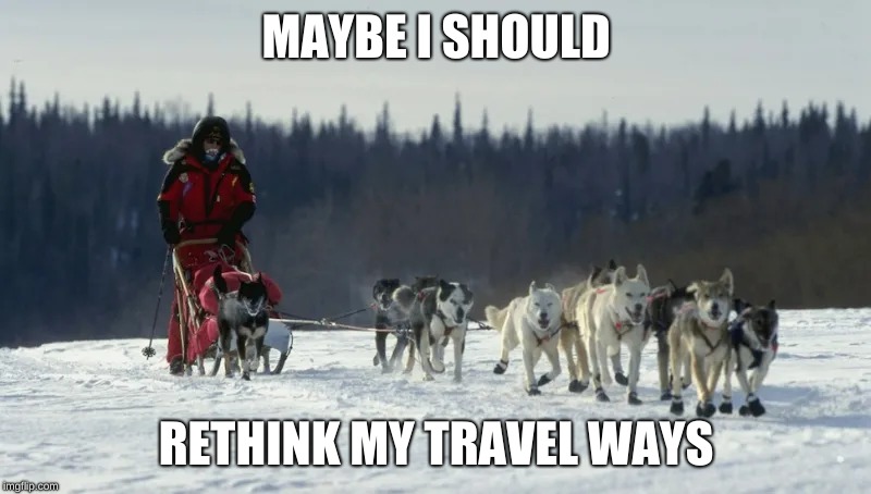 MAYBE I SHOULD RETHINK MY TRAVEL WAYS | made w/ Imgflip meme maker