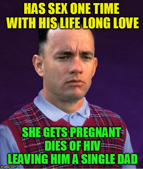 Forrest gump week Feb 10th-16th (A CravenMoordik event) | HAS SEX ONE TIME WITH HIS LIFE LONG LOVE; SHE GETS PREGNANT DIES OF HIV LEAVING HIM A SINGLE DAD | image tagged in bad luck forrest,forrest gump week,forrest gump,bad luck brian,forrest gump and jenny,cravenmoordik | made w/ Imgflip meme maker