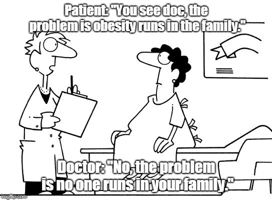 Obesity patient  | Patient: "You see doc, the problem is obesity runs in the family."; Doctor: "No, the problem is no one runs in your family." | image tagged in sport | made w/ Imgflip meme maker