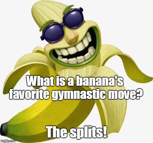 gymnastic move | What is a banana's favorite gymnastic move? The splits! | image tagged in games | made w/ Imgflip meme maker