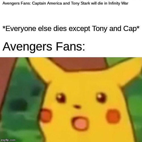 Surprised Pikachu | Avengers Fans: Captain America and Tony Stark will die in Infinity War; *Everyone else dies except Tony and Cap*; Avengers Fans: | image tagged in memes,surprised pikachu | made w/ Imgflip meme maker