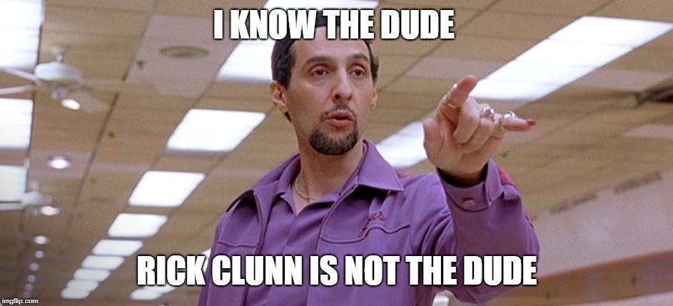 I KNOW THE DUDE; RICK CLUNN IS NOT THE DUDE | made w/ Imgflip meme maker