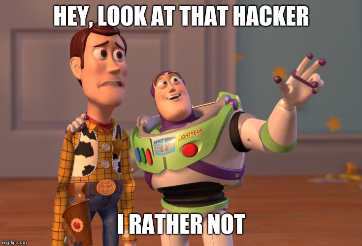 X, X Everywhere Meme | HEY, LOOK AT THAT HACKER; I RATHER NOT | image tagged in memes,x x everywhere | made w/ Imgflip meme maker