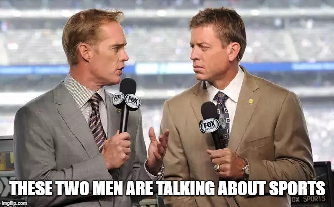 Sports commentators | THESE TWO MEN ARE TALKING ABOUT SPORTS | image tagged in sports commentators | made w/ Imgflip meme maker