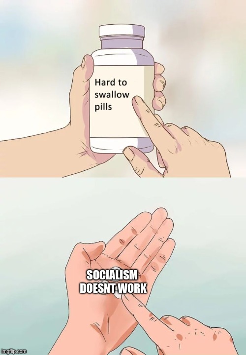 Hard To Swallow Pills Meme | SOCIALISM DOESNT WORK | image tagged in memes,hard to swallow pills | made w/ Imgflip meme maker