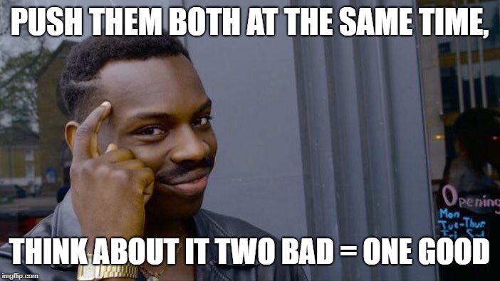 Roll Safe Think About It Meme | PUSH THEM BOTH AT THE SAME TIME, THINK ABOUT IT TWO BAD = ONE GOOD | image tagged in memes,roll safe think about it | made w/ Imgflip meme maker