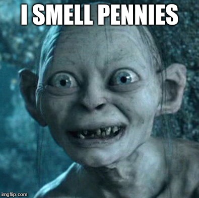 Gollum | I SMELL PENNIES | image tagged in memes,gollum | made w/ Imgflip meme maker