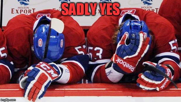 habs 3 | SADLY YES | image tagged in habs 3 | made w/ Imgflip meme maker