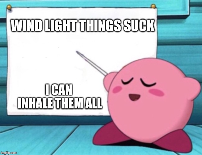 Kirby's lesson | WIND LIGHT THINGS SUCK I CAN INHALE THEM ALL | image tagged in kirby's lesson | made w/ Imgflip meme maker